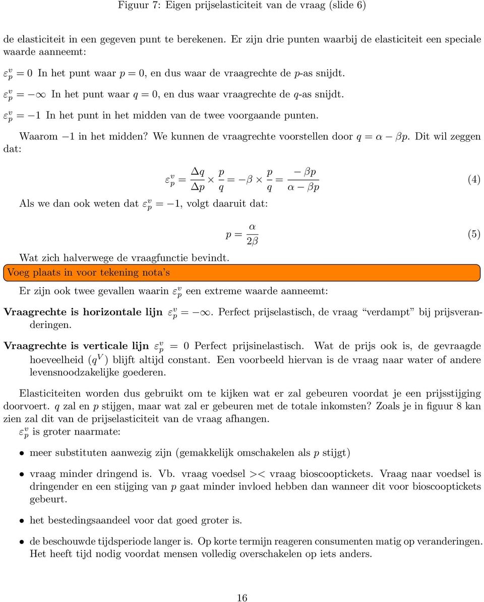 ε v p = In het punt waar q = 0, en dus waar vraagrechte de q-as snijdt. ε v p = 1 In het punt in het midden van de twee voorgaande punten. Waarom 1 in het midden?