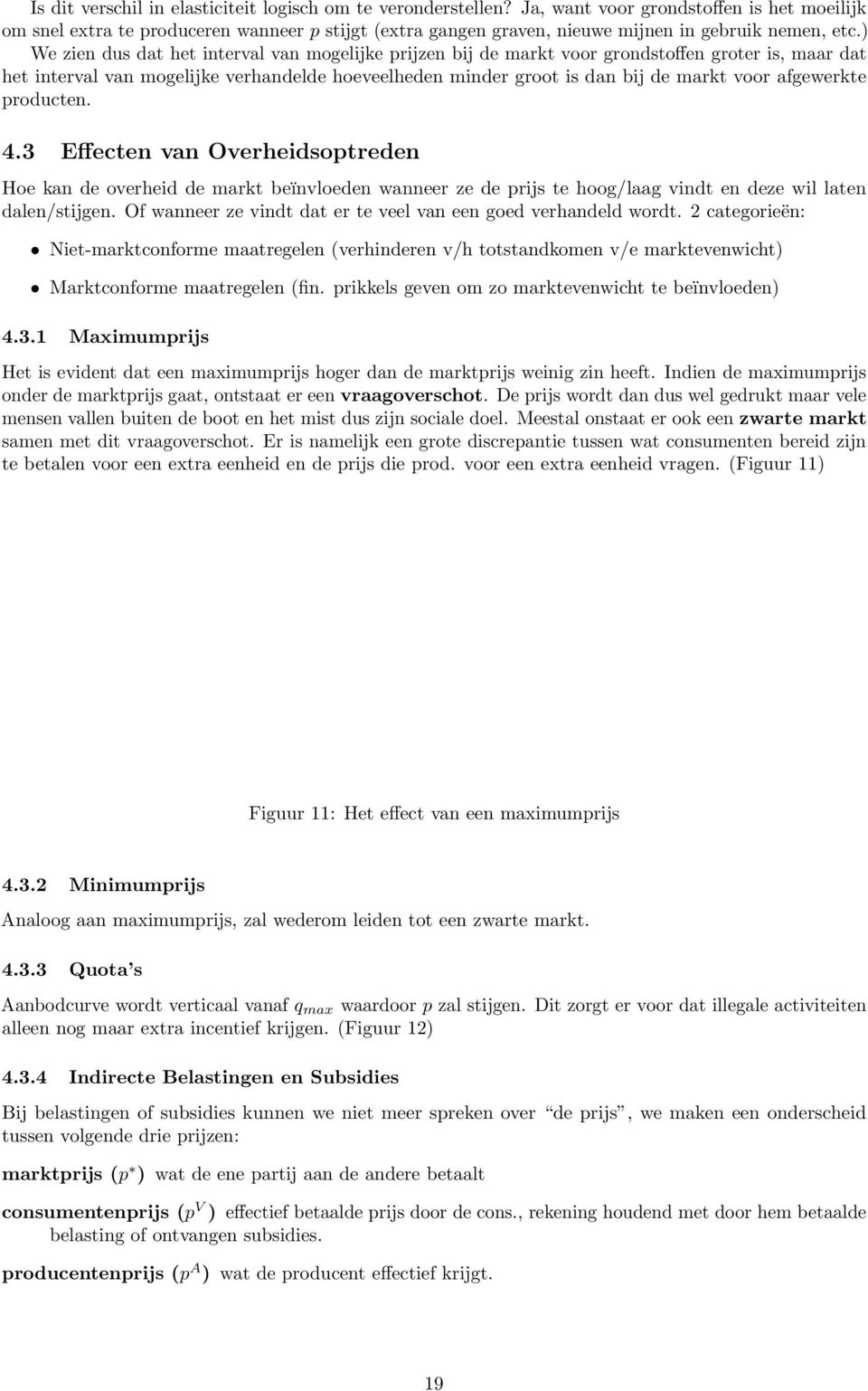 ) We zien dus dat het interval van mogelijke prijzen bij de markt voor grondstoffen groter is, maar dat het interval van mogelijke verhandelde hoeveelheden minder groot is dan bij de markt voor