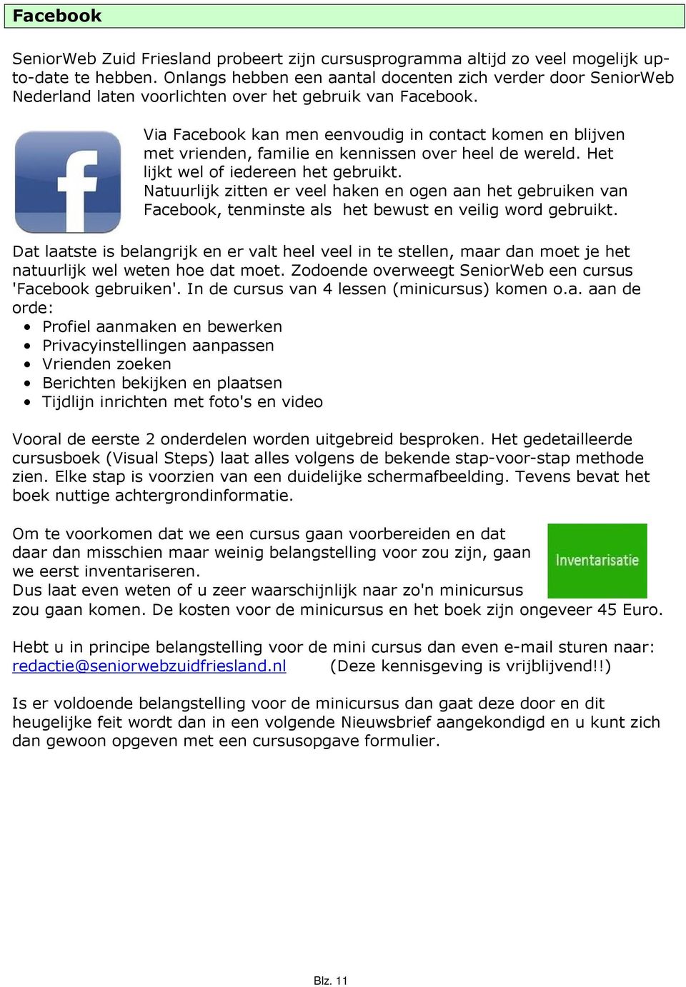 Via Facebook kan men eenvoudig in contact komen en blijven met vrienden, familie en kennissen over heel de wereld. Het lijkt wel of iedereen het gebruikt.