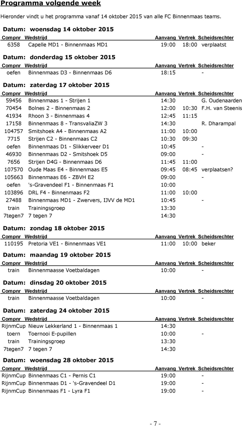 Vertrek Scheidsrechter oefen Binnenmaas D3 - Binnenmaas D6 18:15 - Datum: zaterdag 17 oktober 2015 Compnr Wedstrijd Aanvang Vertrek Scheidsrechter 59456 Binnenmaas 1 - Strijen 1 14:30 G.