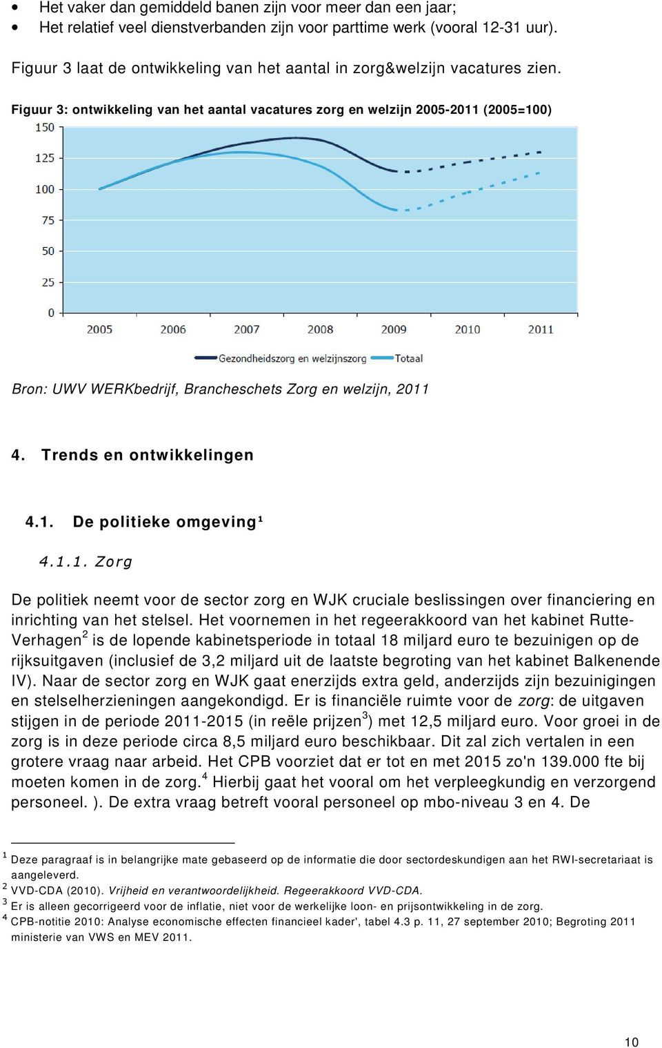 Figuur 3: ontwikkeling van het aantal vacatures zorg en welzijn 2005-2011 (2005=100) Bron: UWV WERKbedrijf, Brancheschets Zorg en welzijn, 2011 4. Trends en ontwikkelingen 4.1. De politieke omgeving 1 4.