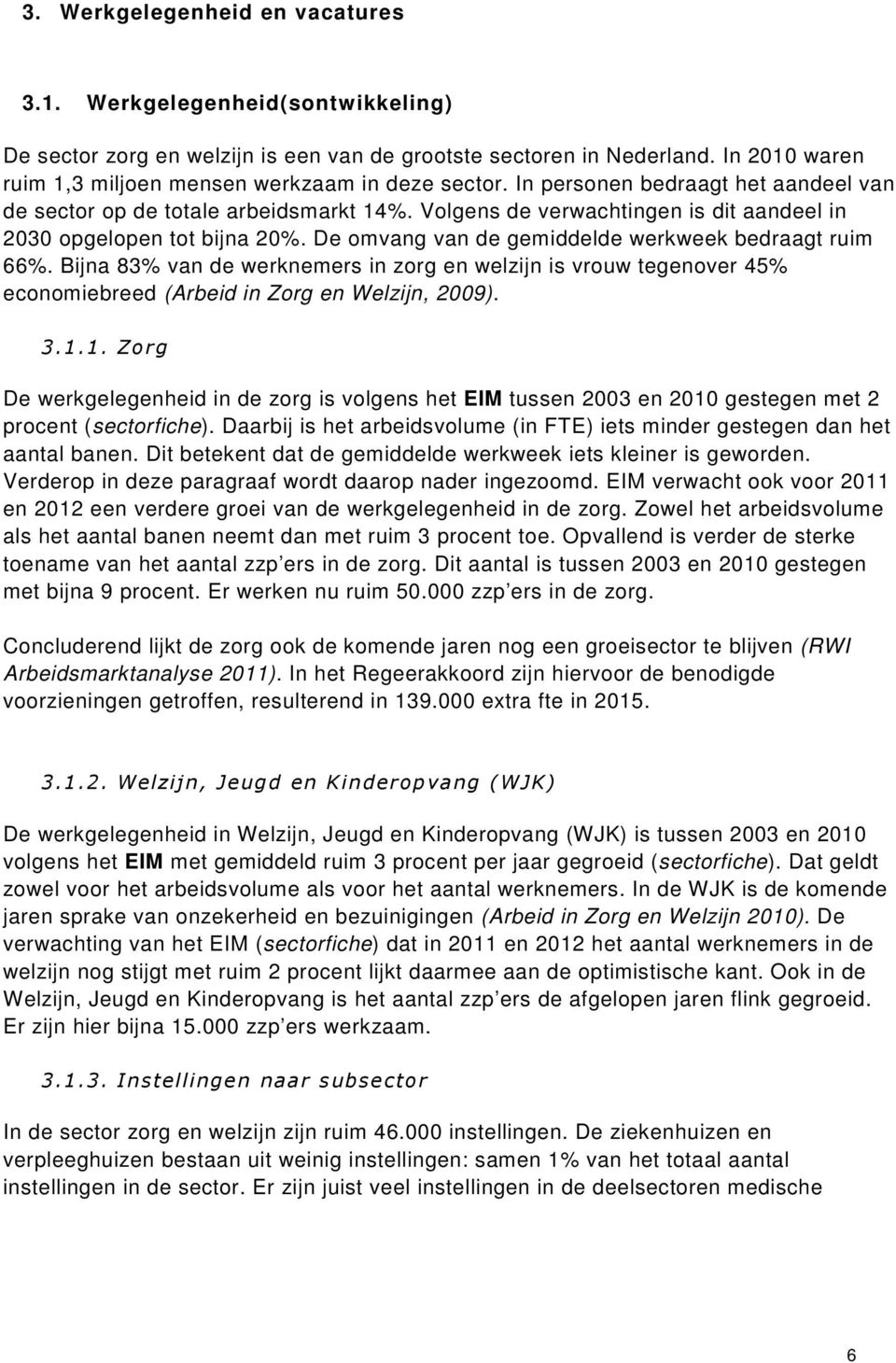 Volgens de verwachtingen is dit aandeel in 2030 opgelopen tot bijna 20%. De omvang van de gemiddelde werkweek bedraagt ruim 66%.