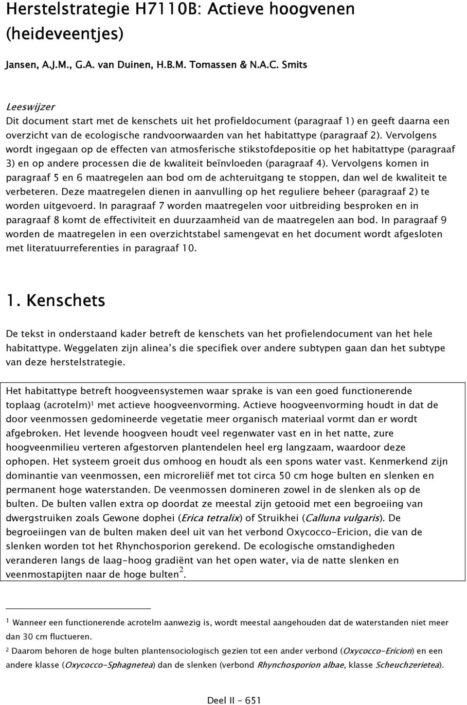 Vervolgens wordt ingegaan op de effecten van atmosferische stikstofdepositie op het habitattype (paragraaf 3) en op andere processen die de kwaliteit beïnvloeden (paragraaf 4).