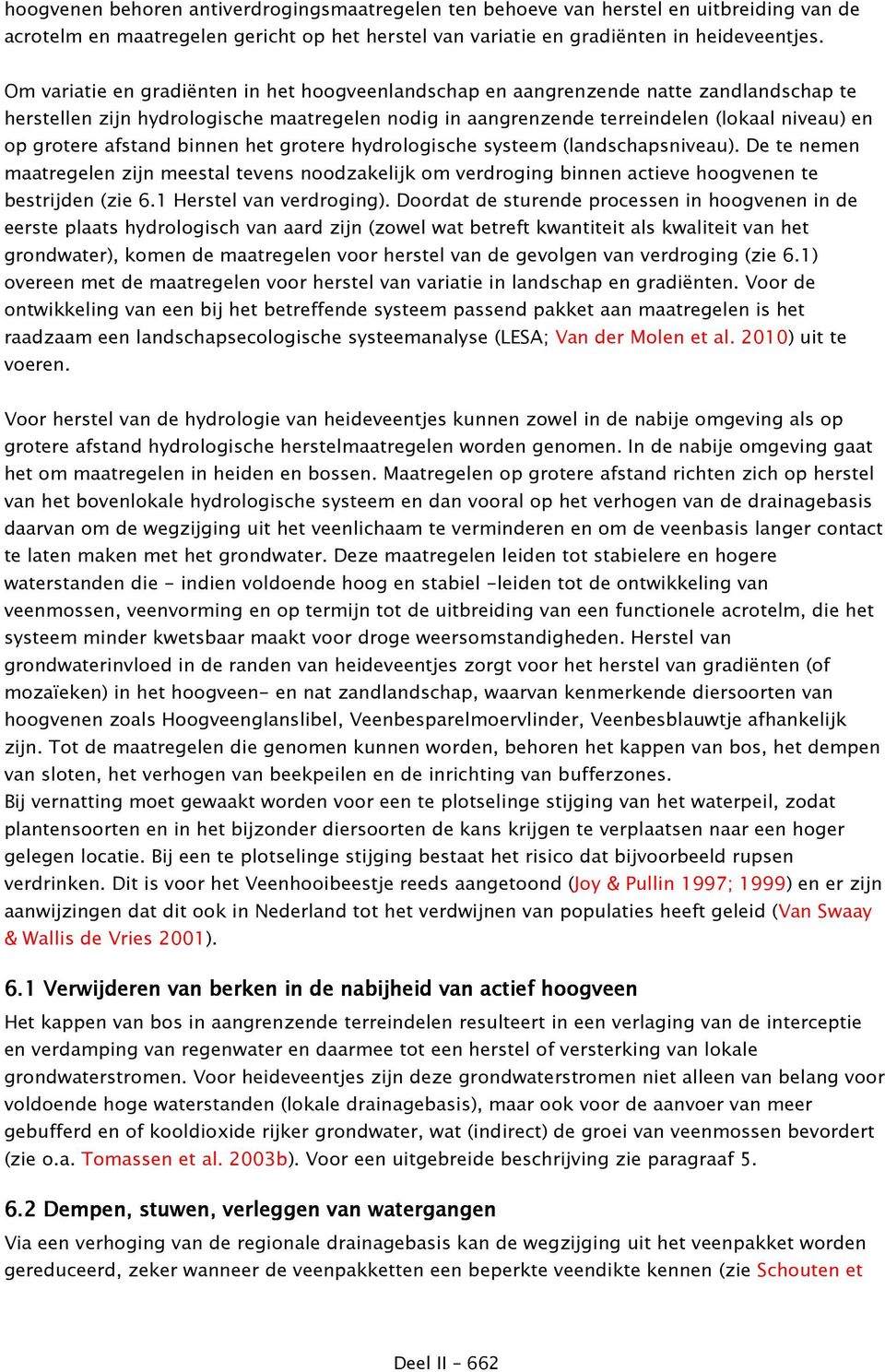 afstand binnen het grotere hydrologische systeem (landschapsniveau). De te nemen maatregelen zijn meestal tevens noodzakelijk om verdroging binnen actieve hoogvenen te bestrijden (zie 6.