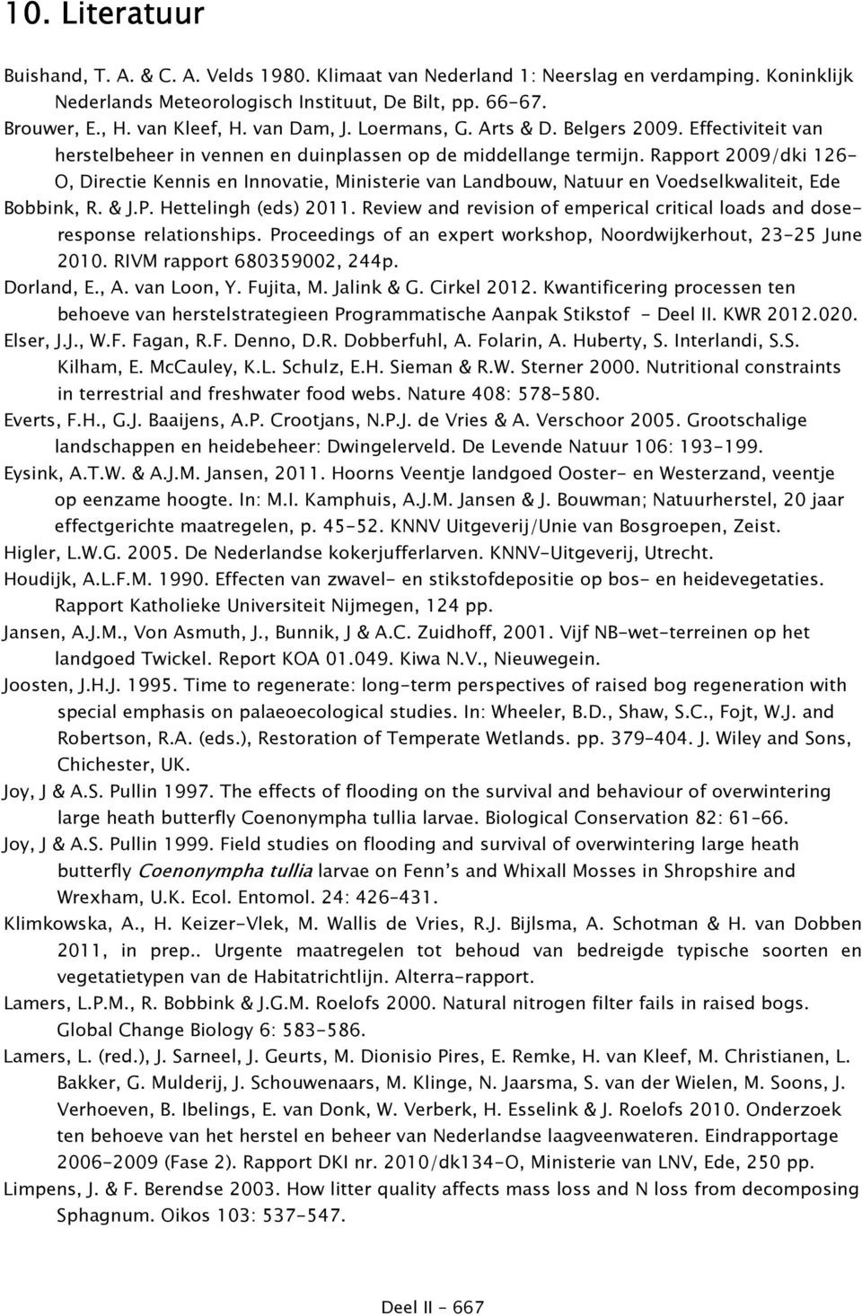 Rapport 2009/dki 126- O, Directie Kennis en Innovatie, Ministerie van Landbouw, Natuur en Voedselkwaliteit, Ede Bobbink, R. & J.P. Hettelingh (eds) 2011.