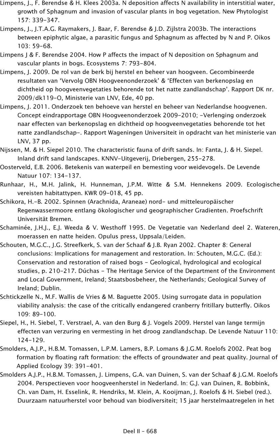 The interactions between epiphytic algae, a parasitic fungus and Sphagnum as affected by N and P. Oikos 103: 59-68. Limpens J & F. Berendse 2004.