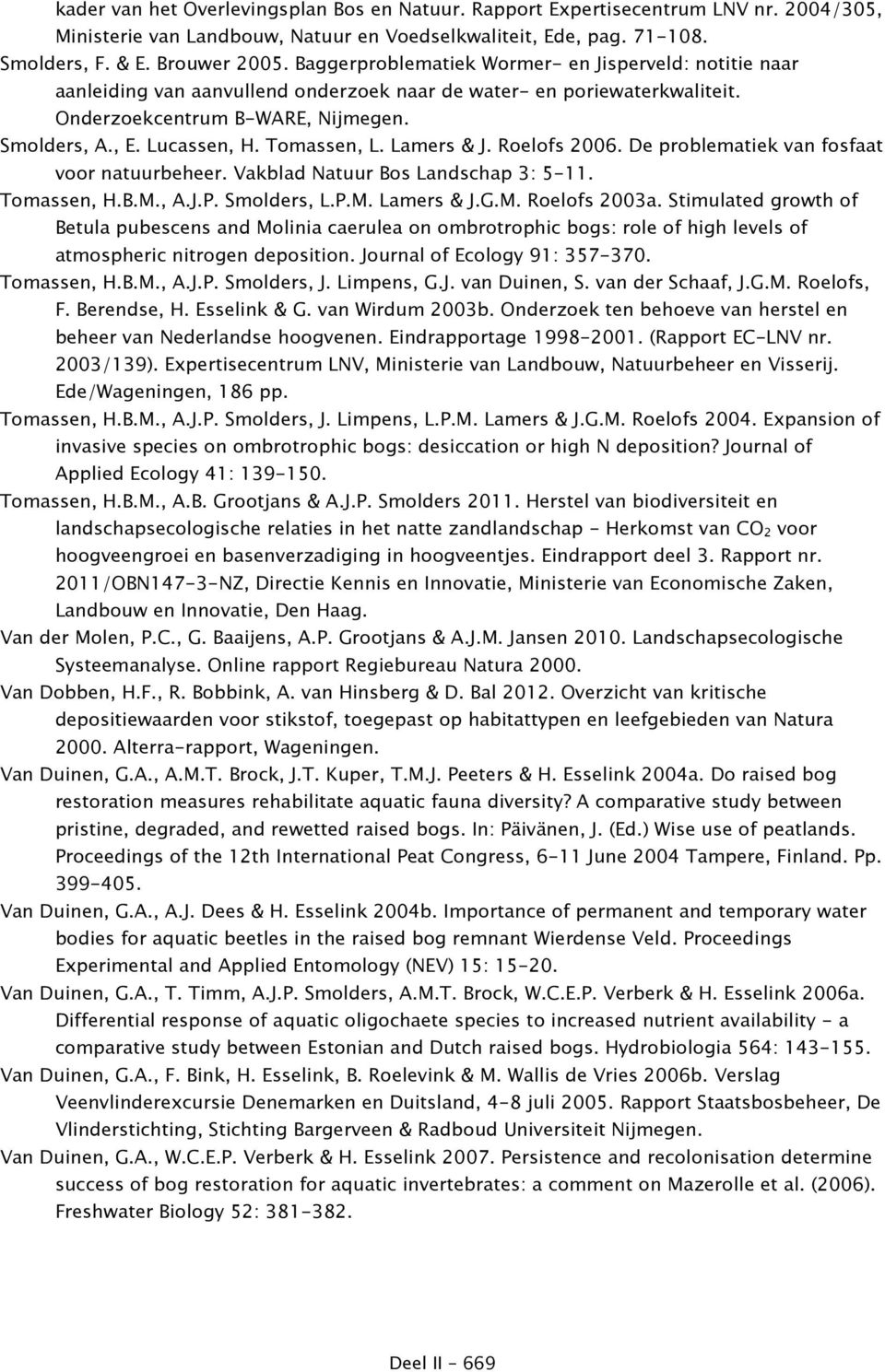 Tomassen, L. Lamers & J. Roelofs 2006. De problematiek van fosfaat voor natuurbeheer. Vakblad Natuur Bos Landschap 3: 5-11. Tomassen, H.B.M., A.J.P. Smolders, L.P.M. Lamers & J.G.M. Roelofs 2003a.