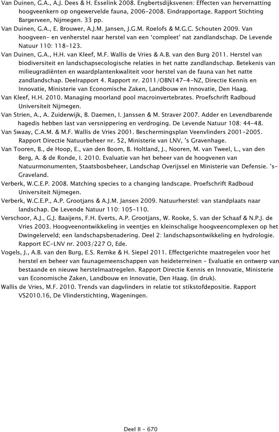 Van Duinen, G.A., H.H. van Kleef, M.F. Wallis de Vries & A.B. van den Burg 2011. Herstel van biodiversiteit en landschapsecologische relaties in het natte zandlandschap.