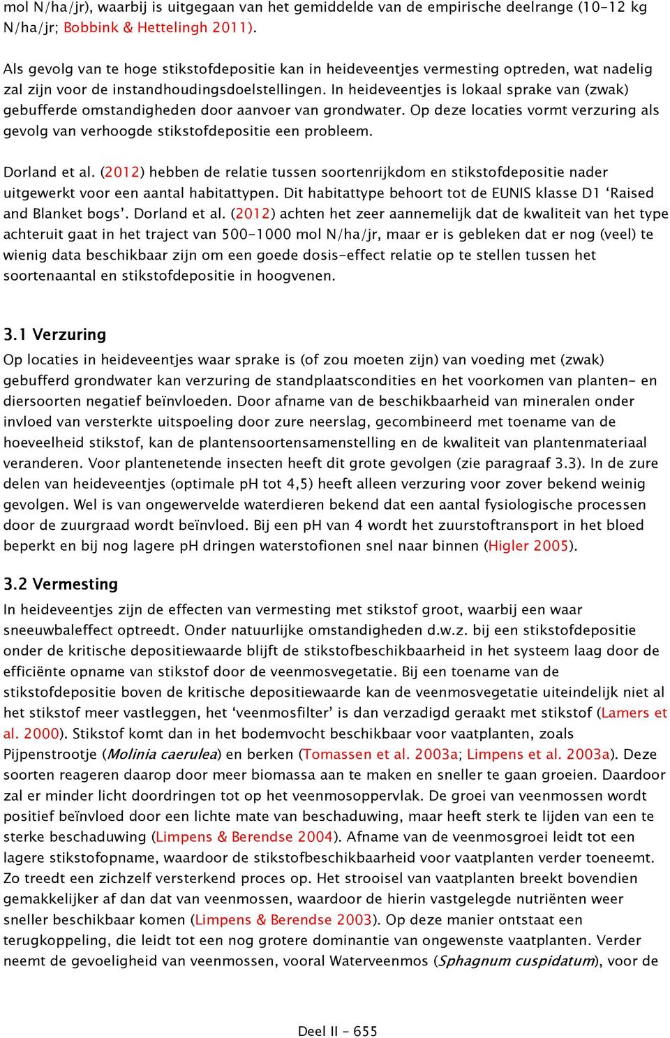 In heideveentjes is lokaal sprake van (zwak) gebufferde omstandigheden door aanvoer van grondwater. Op deze locaties vormt verzuring als gevolg van verhoogde stikstofdepositie een probleem.