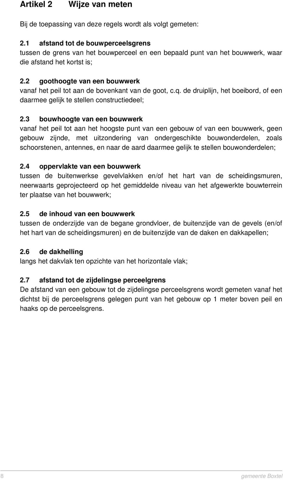 2 goothoogte van een bouwwerk vanaf het peil tot aan de bovenkant van de goot, c.q. de druiplijn, het boeibord, of een daarmee gelijk te stellen constructiedeel; 2.