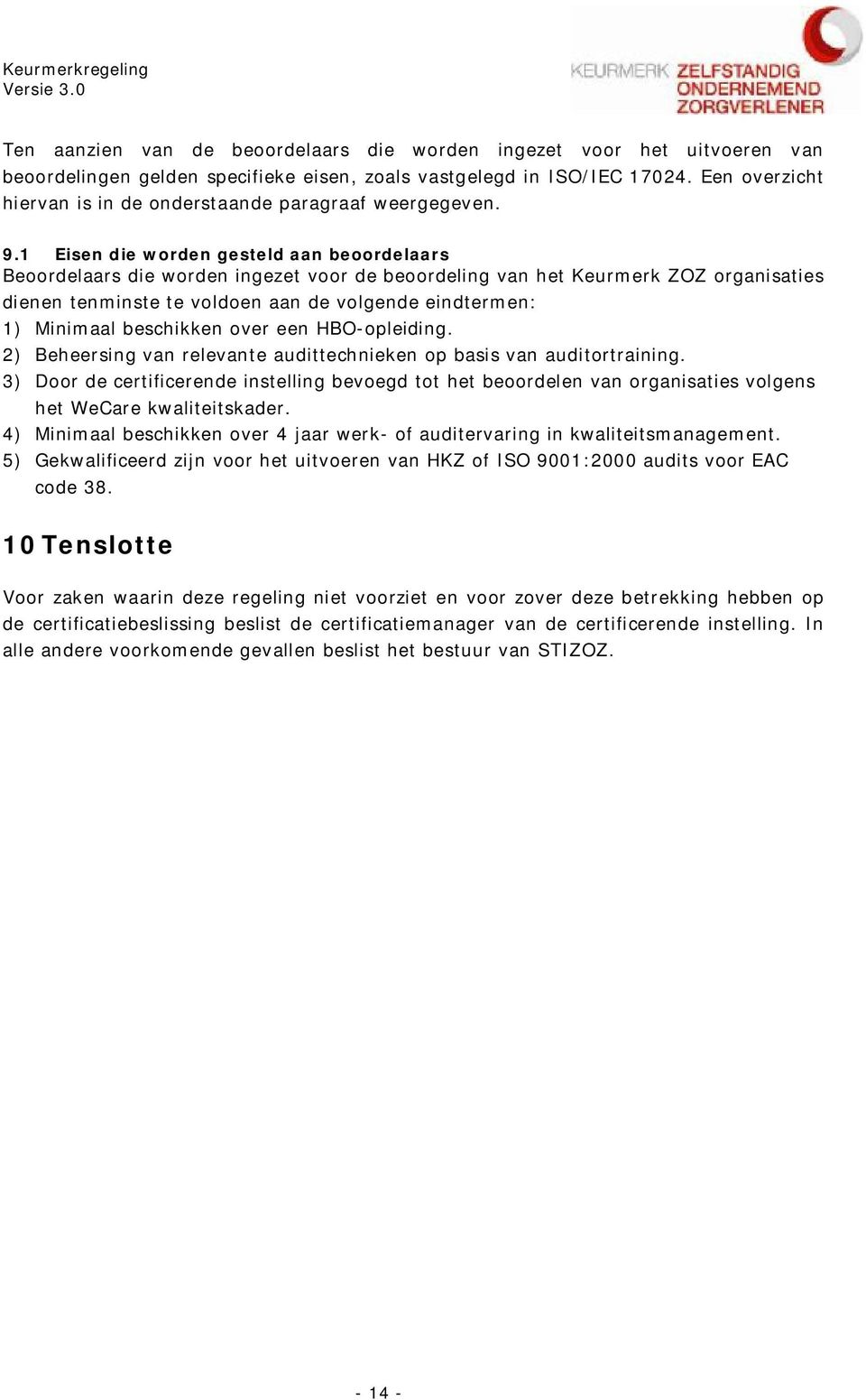 1 Eisen die worden gesteld aan beoordelaars Beoordelaars die worden ingezet voor de beoordeling van het Keurmerk ZOZ organisaties dienen tenminste te voldoen aan de volgende eindtermen: 1) Minimaal