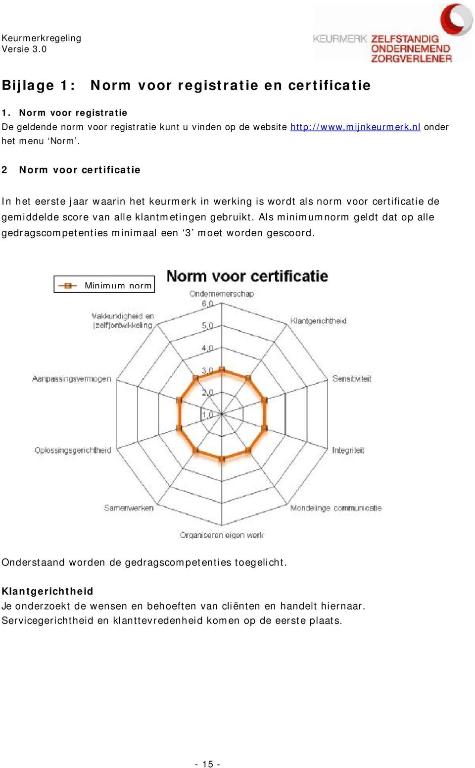 2 Norm voor certificatie In het eerste jaar waarin het keurmerk in werking is wordt als norm voor certificatie de gemiddelde score van alle klantmetingen gebruikt.