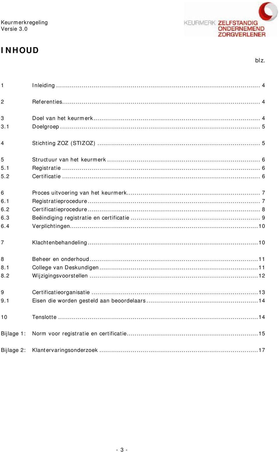 3 Beëindiging registratie en certificatie... 9 6.4 Verplichtingen...10 7 Klachtenbehandeling...10 8 Beheer en onderhoud...11 8.1 College van Deskundigen...11 8.2 Wijzigingsvoorstellen.