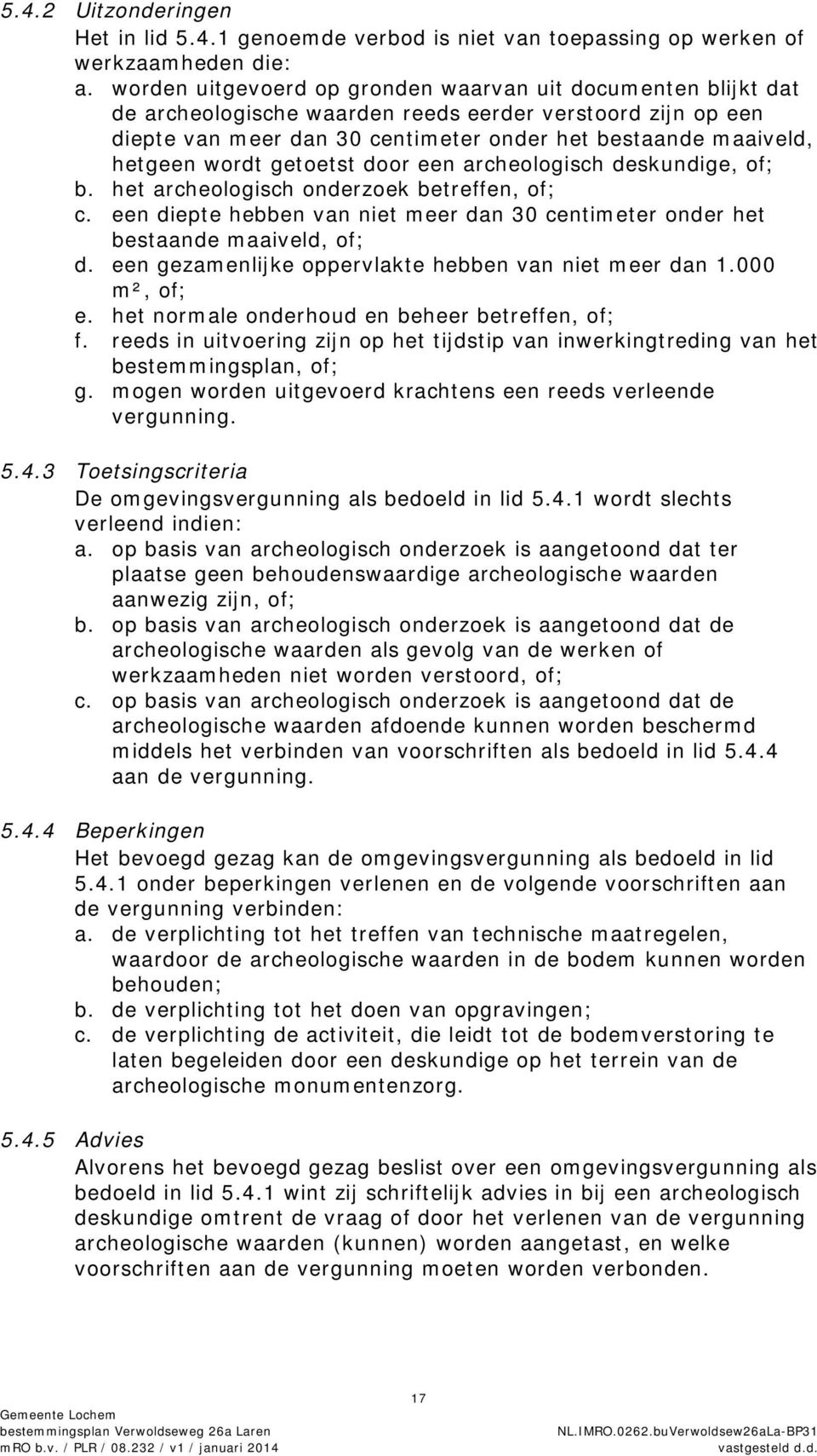 wordt getoetst door een archeologisch deskundige, of; b. het archeologisch onderzoek betreffen, of; c. een diepte hebben van niet meer dan 30 centimeter onder het bestaande maaiveld, of; d.