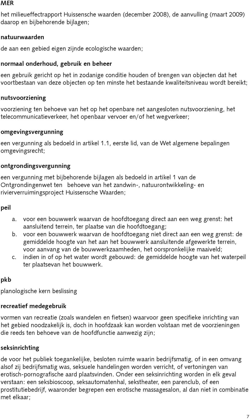 bereikt; nutsvoorziening voorziening ten behoeve van het op het openbare net aangesloten nutsvoorziening, het telecommunicatieverkeer, het openbaar vervoer en/of het wegverkeer; omgevingsvergunning