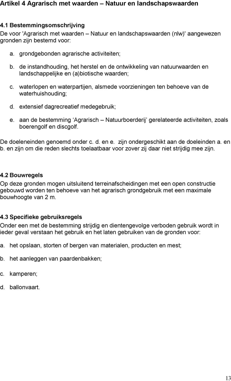 waterlopen en waterpartijen, alsmede voorzieningen ten behoeve van de waterhuishouding; d. extensief dagrecreatief medegebruik; e.