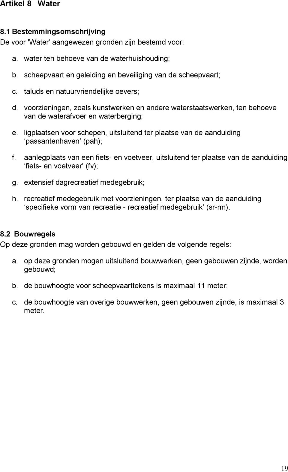 voorzieningen, zoals kunstwerken en andere waterstaatswerken, ten behoeve van de waterafvoer en waterberging; e.