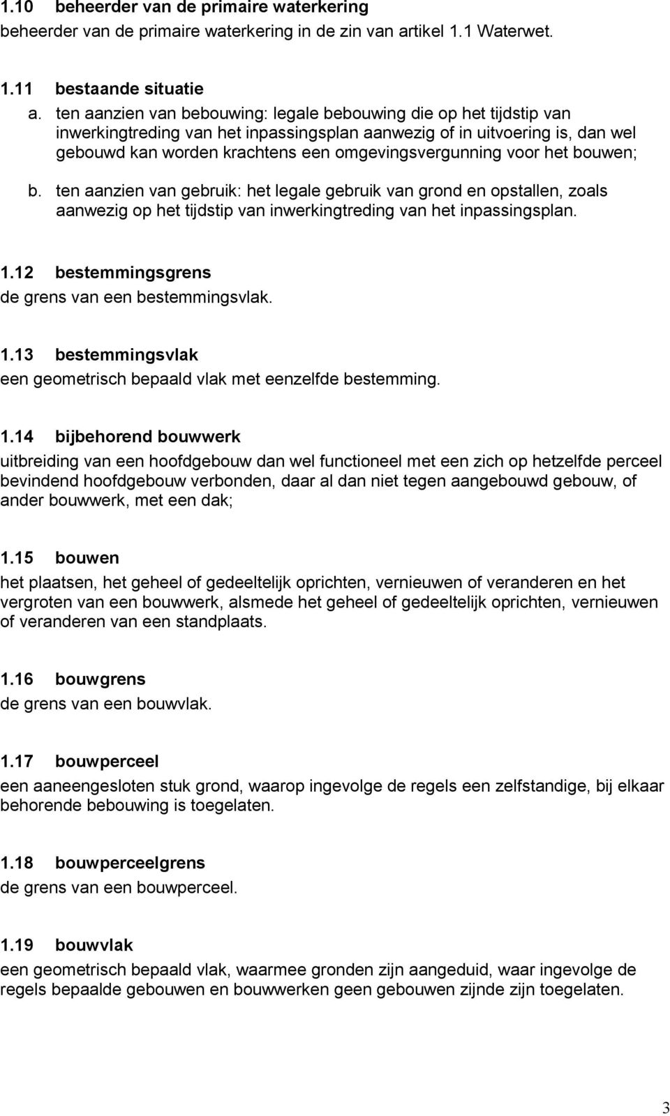 voor het bouwen; b. ten aanzien van gebruik: het legale gebruik van grond en opstallen, zoals aanwezig op het tijdstip van inwerkingtreding van het inpassingsplan. 1.