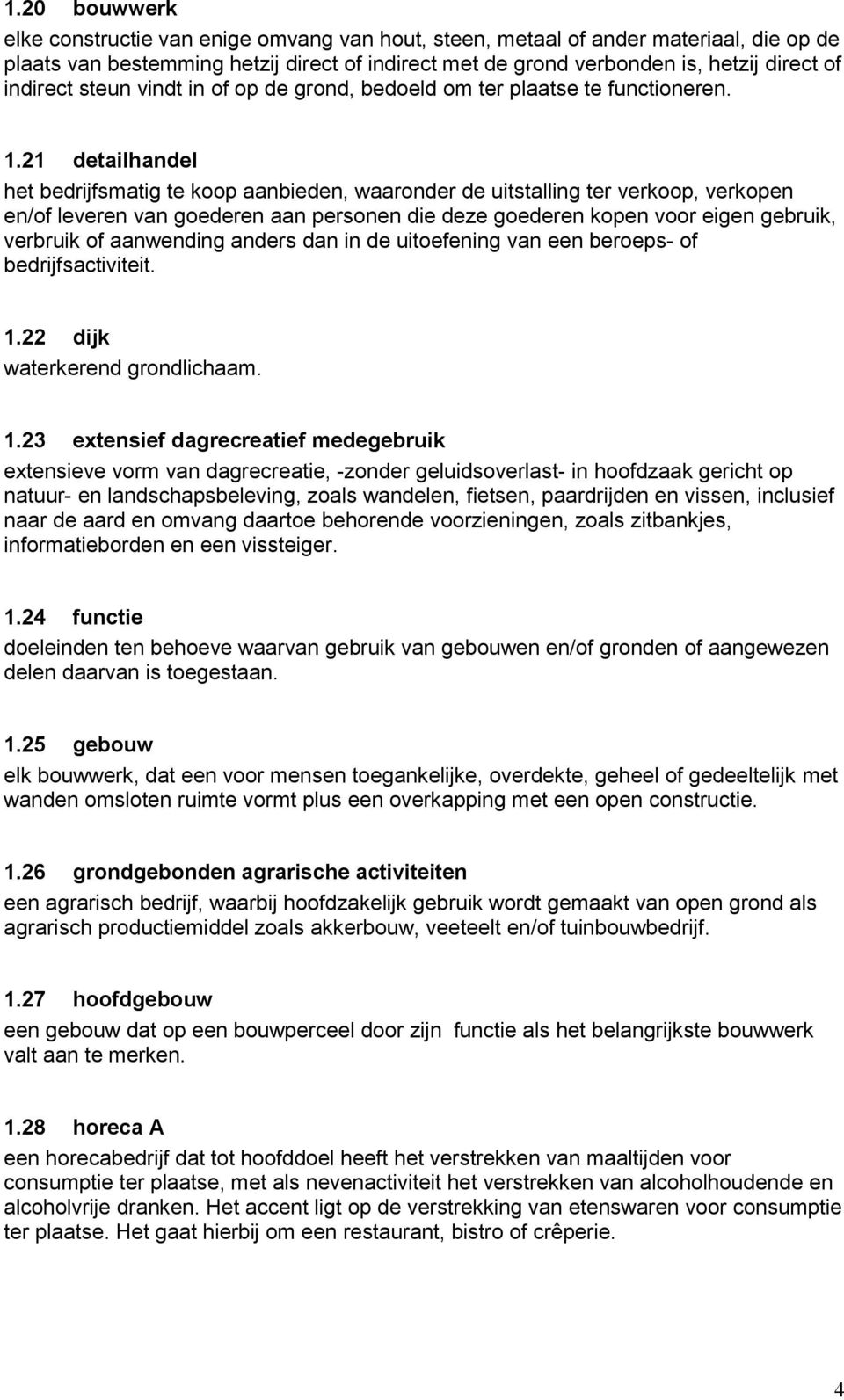 21 detailhandel het bedrijfsmatig te koop aanbieden, waaronder de uitstalling ter verkoop, verkopen en/of leveren van goederen aan personen die deze goederen kopen voor eigen gebruik, verbruik of