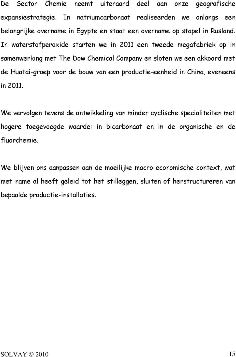 In waterstofperoxide starten we in 2011 een tweede megafabriek op in samenwerking met The Dow Chemical Company en sloten we een akkoord met de Huatai-groep voor de bouw van een productie-eenheid