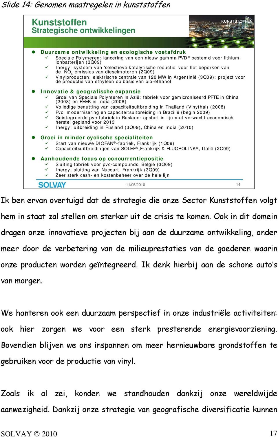 centrale van 120 MW in Argentinië (3Q09); project voor de productie van ethyleen op basis van bio-ethanol Innovatie & geografische expansie Groei van Speciale Polymeren in Azië: fabriek voor