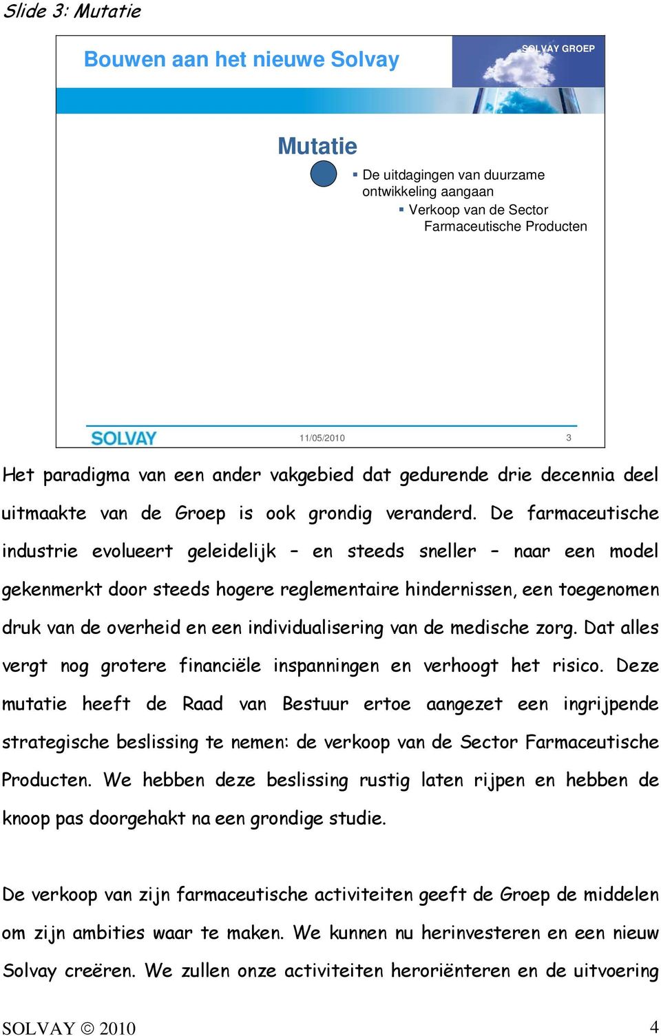 De farmaceutische industrie evolueert geleidelijk en steeds sneller naar een model gekenmerkt door steeds hogere reglementaire hindernissen, een toegenomen druk van de overheid en een