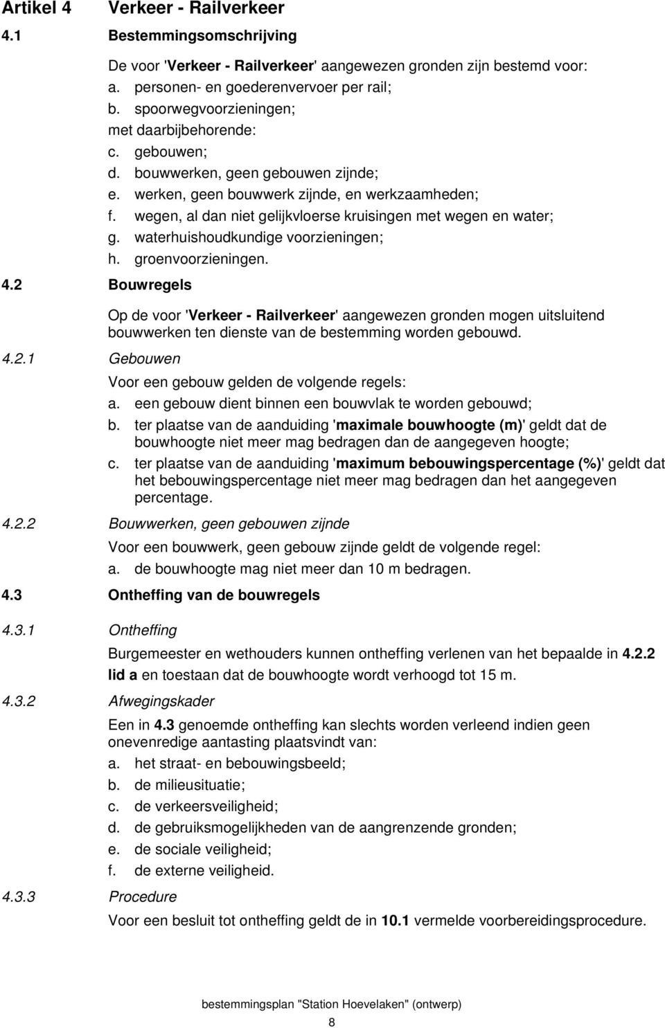 wegen, al dan niet gelijkvloerse kruisingen met wegen en water; g. waterhuishoudkundige voorzieningen; h. groenvoorzieningen. 4.