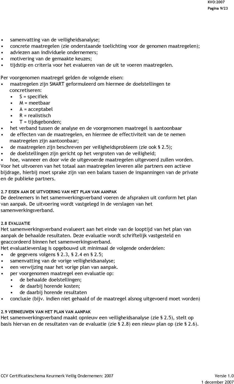 Per voorgenomen maatregel gelden de volgende eisen: maatregelen zijn SMART geformuleerd om hiermee de doelstellingen te concretiseren: S = specifiek M = meetbaar A = acceptabel R = realistisch T =