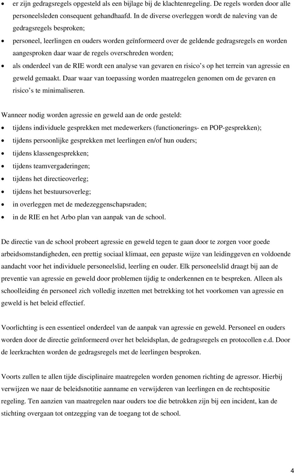 regels overschreden worden; als onderdeel van de RIE wordt een analyse van gevaren en risico s op het terrein van agressie en geweld gemaakt.