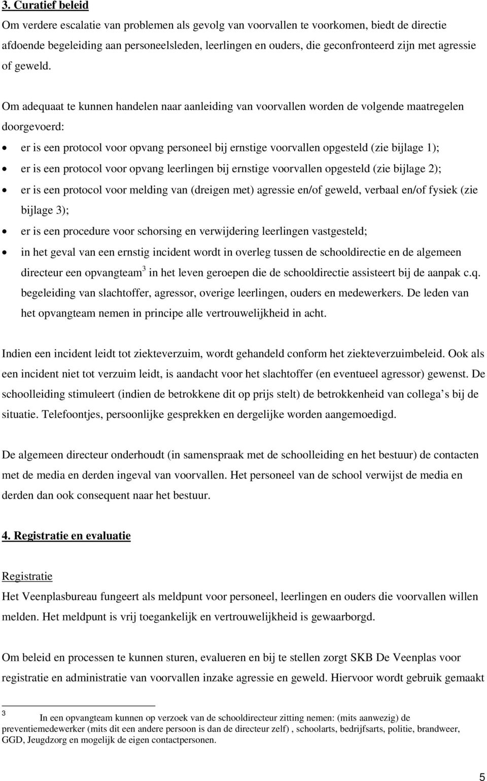 Om adequaat te kunnen handelen naar aanleiding van voorvallen worden de volgende maatregelen doorgevoerd: er is een protocol voor opvang personeel bij ernstige voorvallen opgesteld (zie bijlage 1);