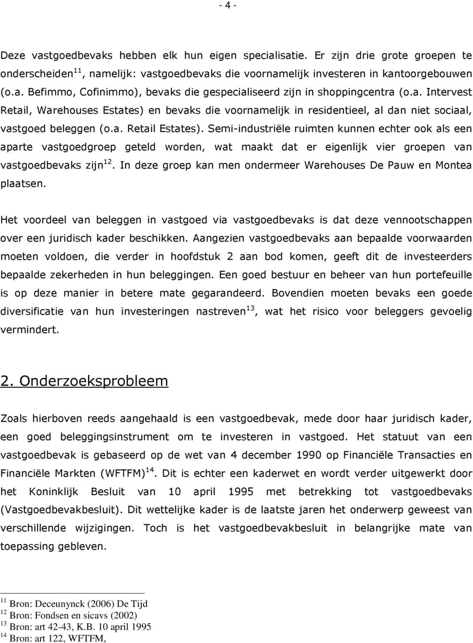 Semi-industriële ruimten kunnen echter ook als een aparte vastgoedgroep geteld worden, wat maakt dat er eigenlijk vier groepen van vastgoedbevaks zijn 12.