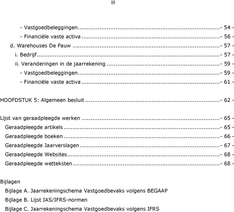 ..- 65 - Geraadpleegde artikels...- 65 - Geraadpleegde boeken...- 66 - Geraadpleegde Jaarverslagen...- 67 - Geraadpleegde Websites.