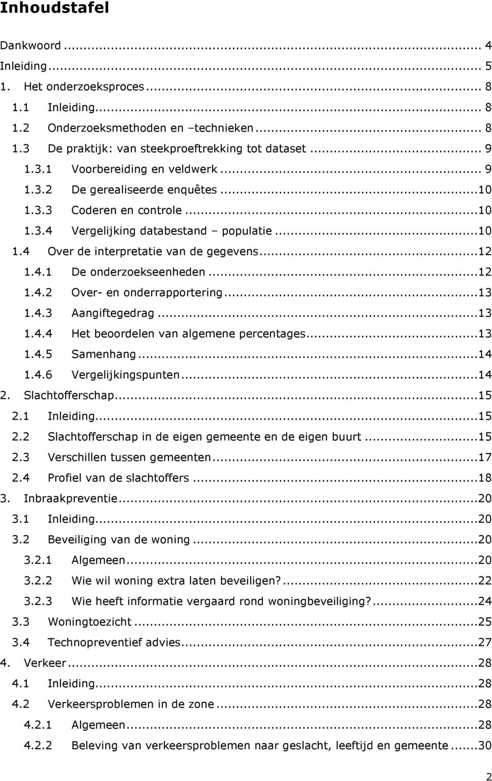 ..13 1.4.3 Aangiftegedrag...13 1.4.4 Het beoordelen van algemene percentages...13 1.4.5 Samenhang...14 1.4.6 Vergelijkingspunten...14 2. Slachtofferschap...15 2.