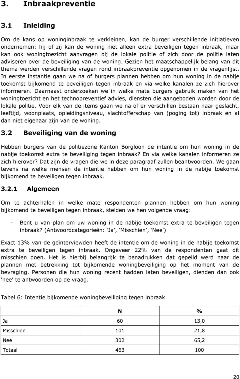 woningtoezicht aanvragen bij de lokale politie of zich door de politie laten adviseren over de beveiliging van de woning.