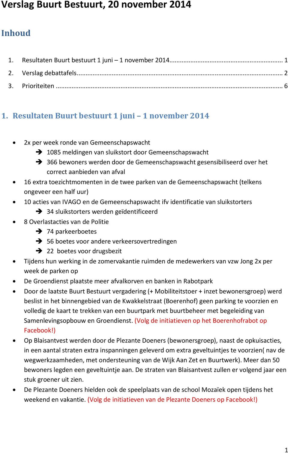 gesensibiliseerd over het correct aanbieden van afval 16 extra toezichtmomenten in de twee parken van de Gemeenschapswacht (telkens ongeveer een half uur) 10 acties van IVAGO en de Gemeenschapswacht