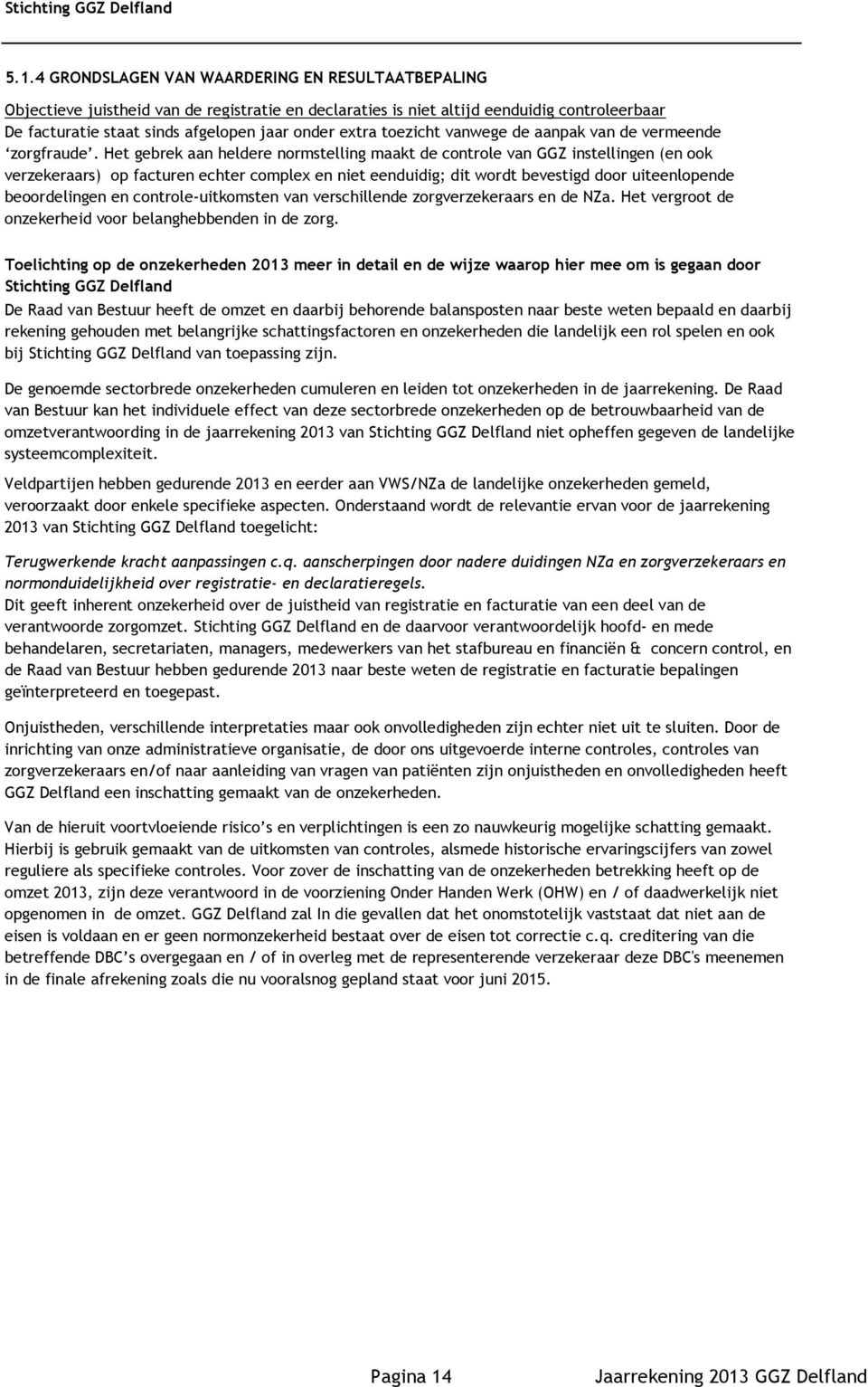 Het gebrek aan heldere normstelling maakt de controle van GGZ instellingen (en ook verzekeraars) op facturen echter complex en niet eenduidig; dit wordt bevestigd door uiteenlopende beoordelingen en