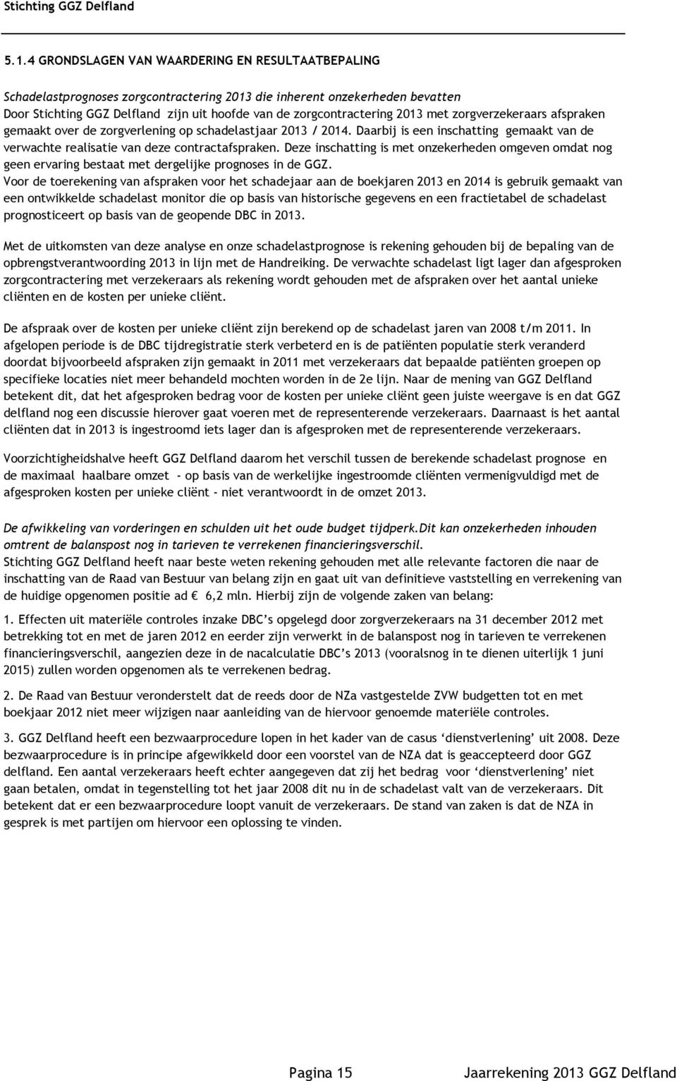 Daarbij is een inschatting gemaakt van de verwachte realisatie van deze contractafspraken.