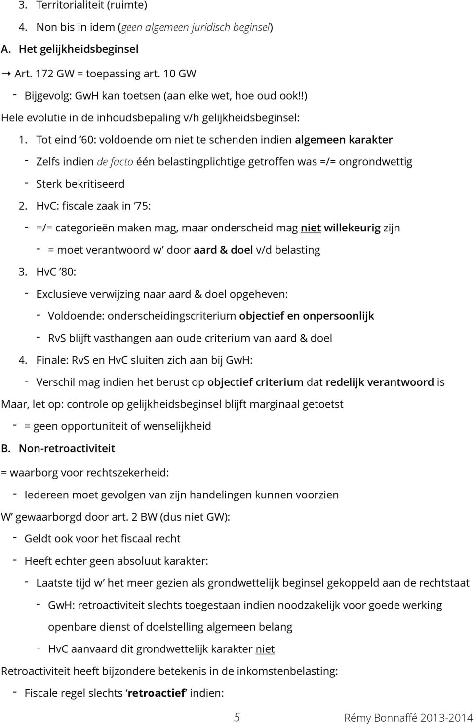 Tot eind 60: voldoende om niet te schenden indien algemeen karakter - Zelfs indien de facto één belastingplichtige getroffen was =/= ongrondwettig - Sterk bekritiseerd 2.