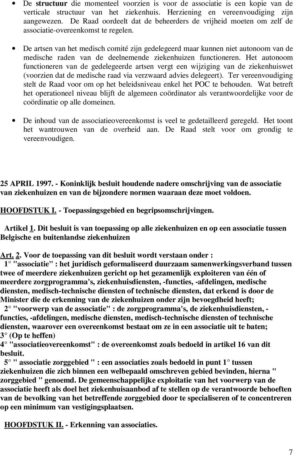 De artsen van het medisch comité zijn gedelegeerd maar kunnen niet autonoom van de medische raden van de deelnemende ziekenhuizen functioneren.