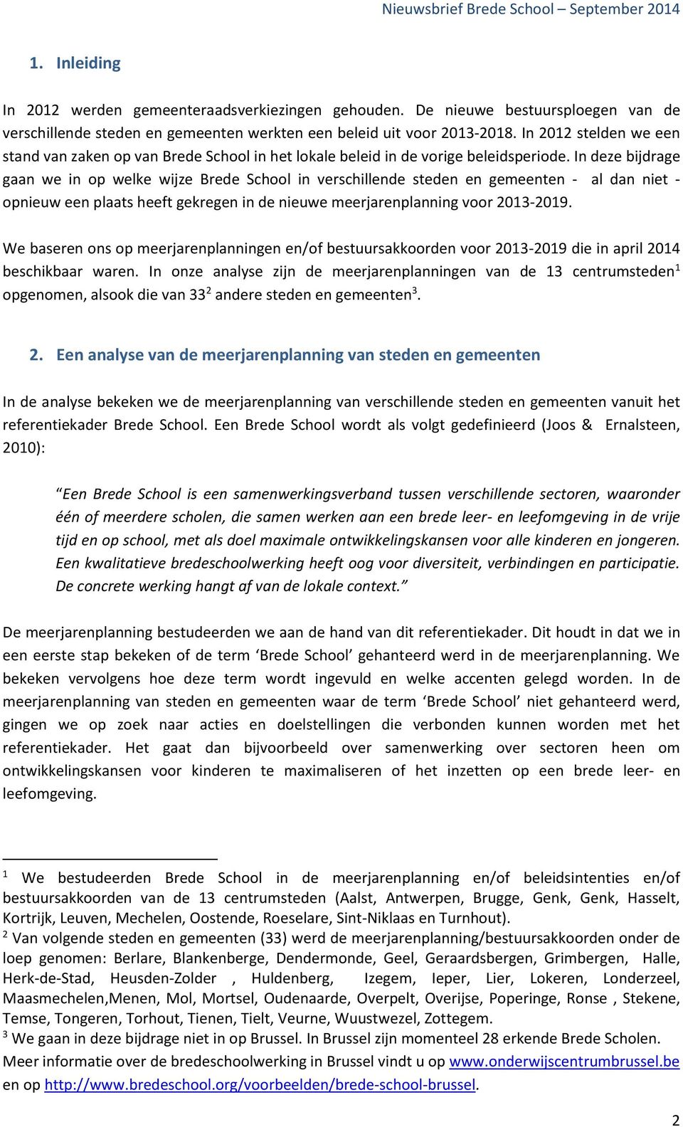 In deze bijdrage gaan we in op welke wijze Brede School in verschillende steden en gemeenten - al dan niet - opnieuw een plaats heeft gekregen in de nieuwe meerjarenplanning voor 2013-2019.