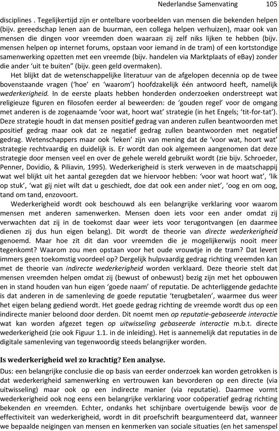 mensen helpen op internet forums, opstaan voor iemand in de tram) of een kortstondige samenwerking opzetten met een vreemde (bijv.