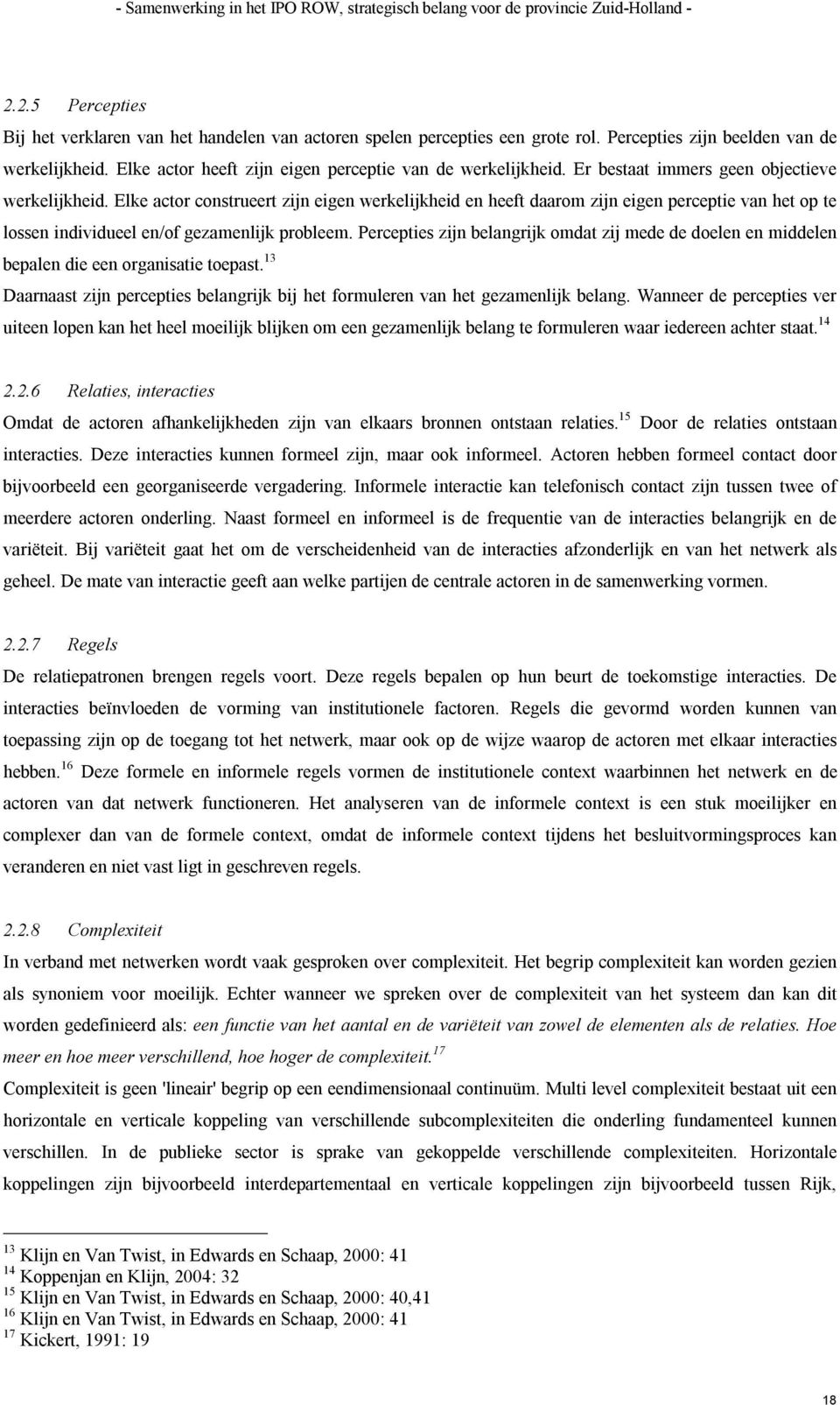 Elke actor construeert zijn eigen werkelijkheid en heeft daarom zijn eigen perceptie van het op te lossen individueel en/of gezamenlijk probleem.