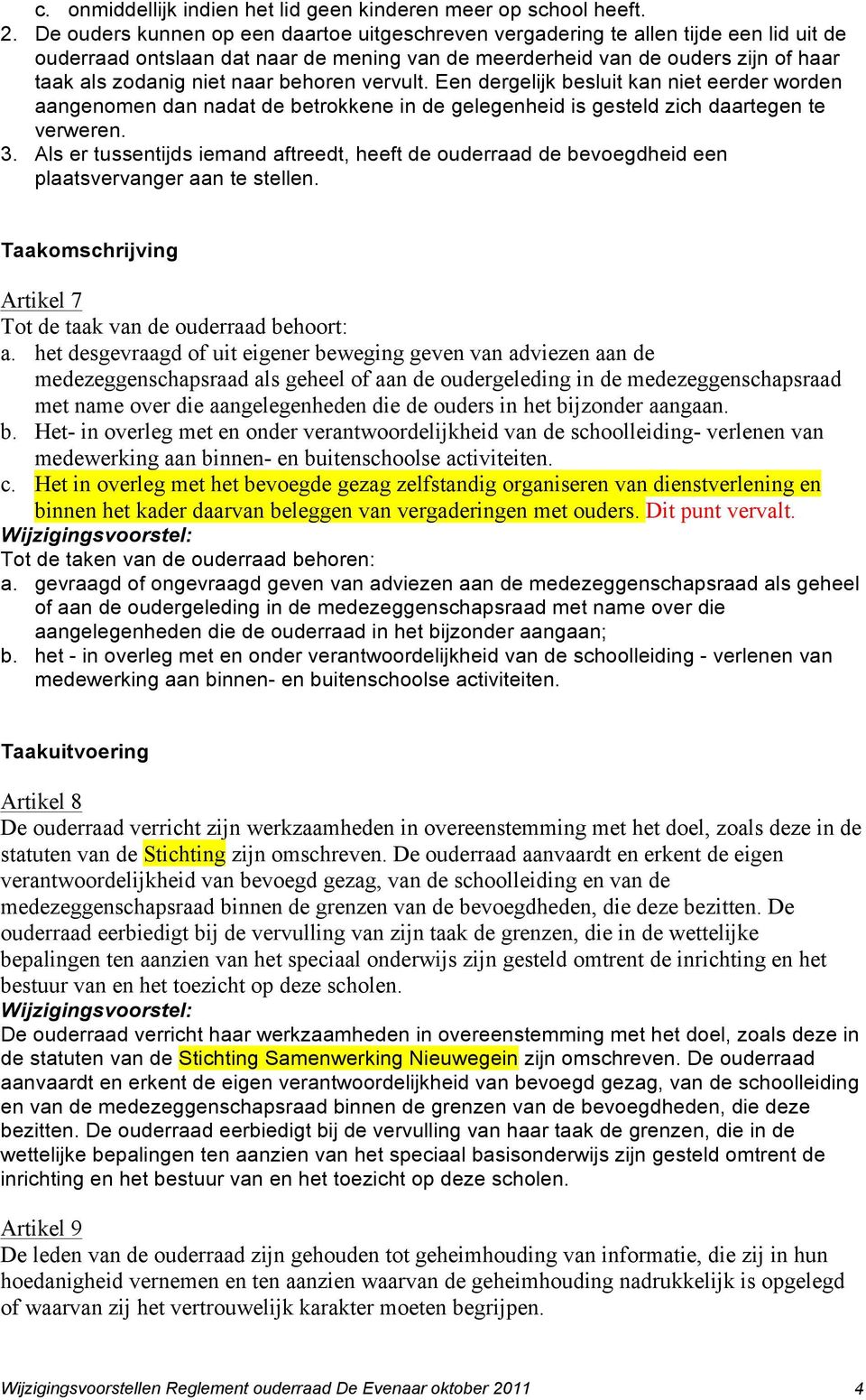 behoren vervult. Een dergelijk besluit kan niet eerder worden aangenomen dan nadat de betrokkene in de gelegenheid is gesteld zich daartegen te verweren. 3.