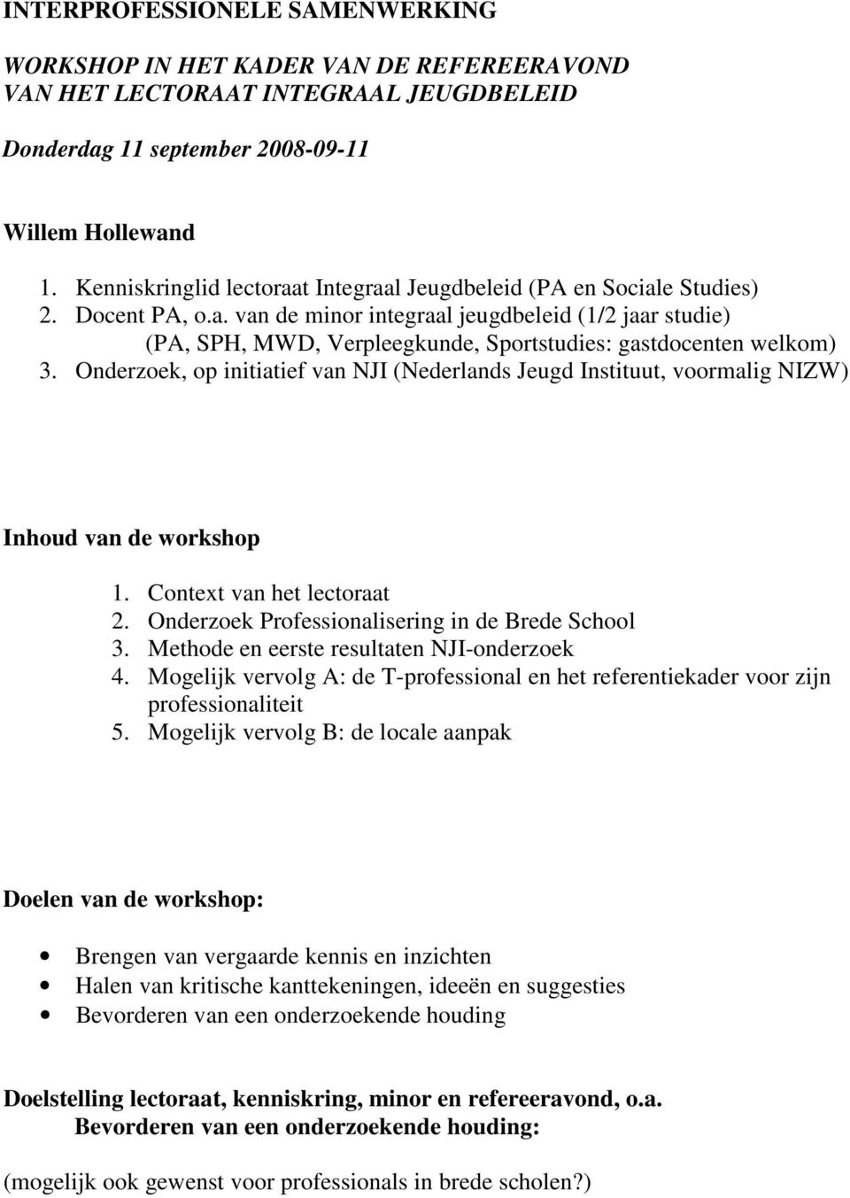 Onderzoek, op initiatief van NJI (Nederlands Jeugd Instituut, voormalig NIZW) Inhoud van de workshop 1. Context van het lectoraat 2. Onderzoek Professionalisering in de Brede School 3.