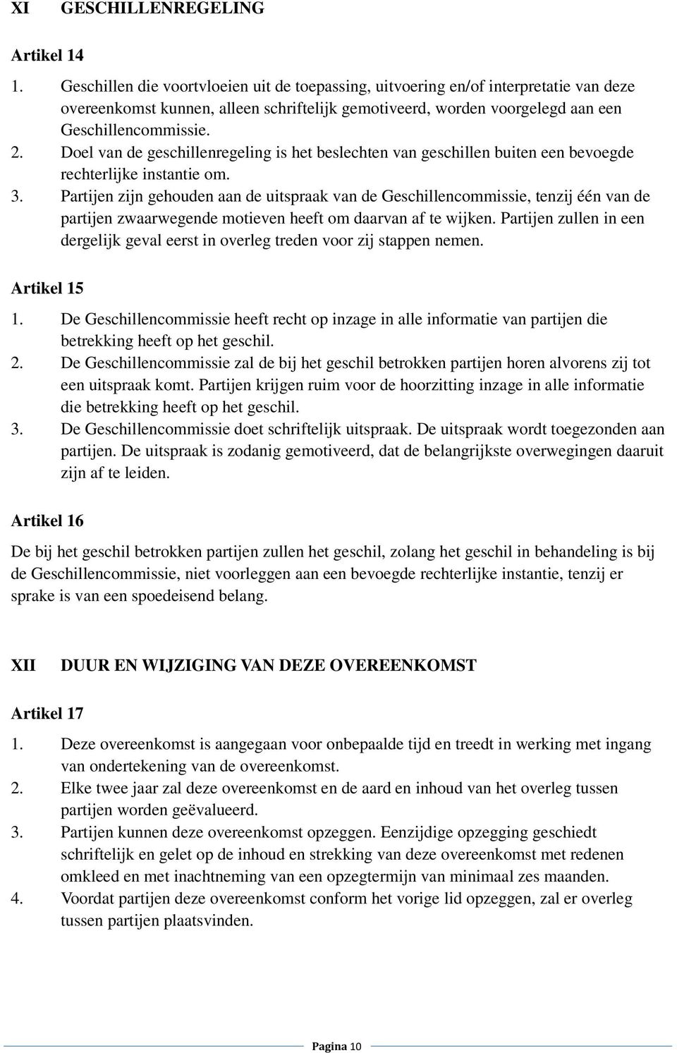 Doel van de geschillenregeling is het beslechten van geschillen buiten een bevoegde rechterlijke instantie om. 3.