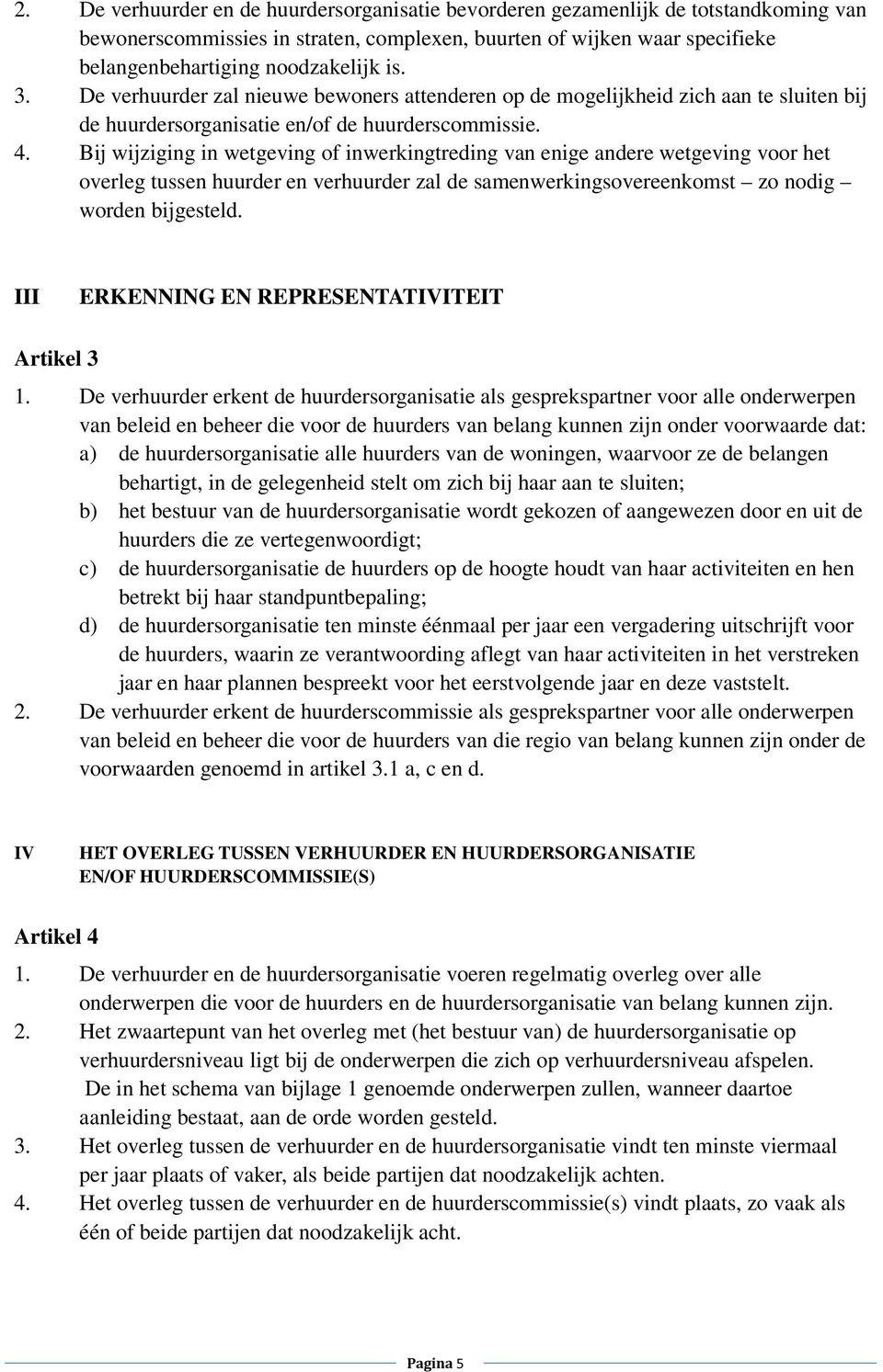 Bij wijziging in wetgeving of inwerkingtreding van enige andere wetgeving voor het overleg tussen huurder en verhuurder zal de samenwerkingsovereenkomst zo nodig worden bijgesteld.