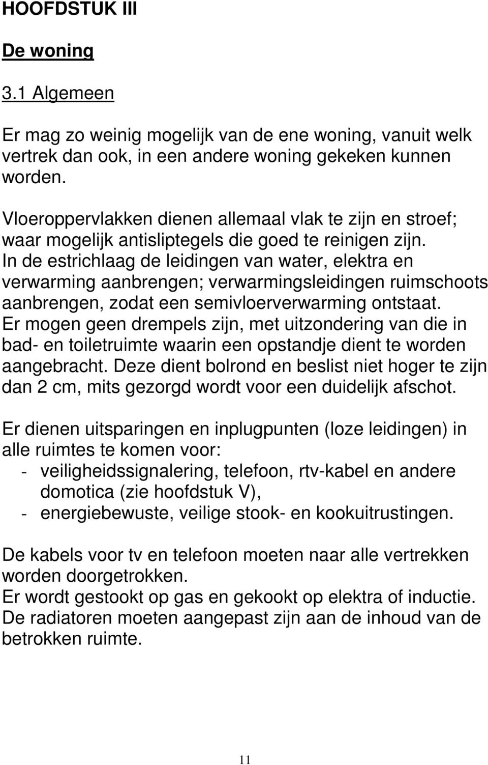 In de estrichlaag de leidingen van water, elektra en verwarming aanbrengen; verwarmingsleidingen ruimschoots aanbrengen, zodat een semivloerverwarming ontstaat.