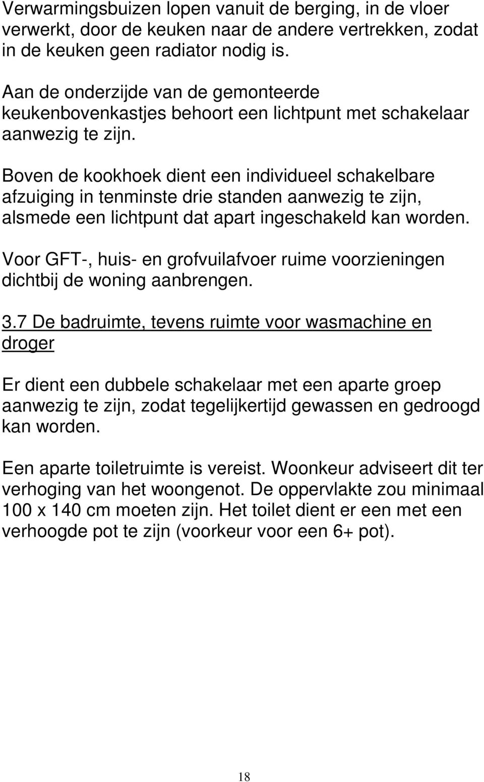 Boven de kookhoek dient een individueel schakelbare afzuiging in tenminste drie standen aanwezig te zijn, alsmede een lichtpunt dat apart ingeschakeld kan worden.