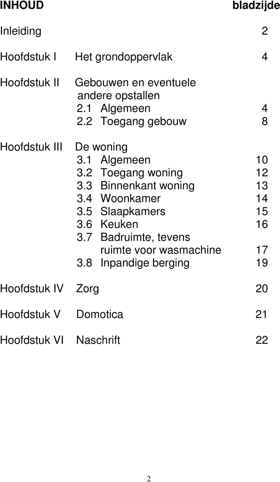 2 Toegang woning 12 3.3 Binnenkant woning 13 3.4 Woonkamer 14 3.5 Slaapkamers 15 3.6 Keuken 16 3.