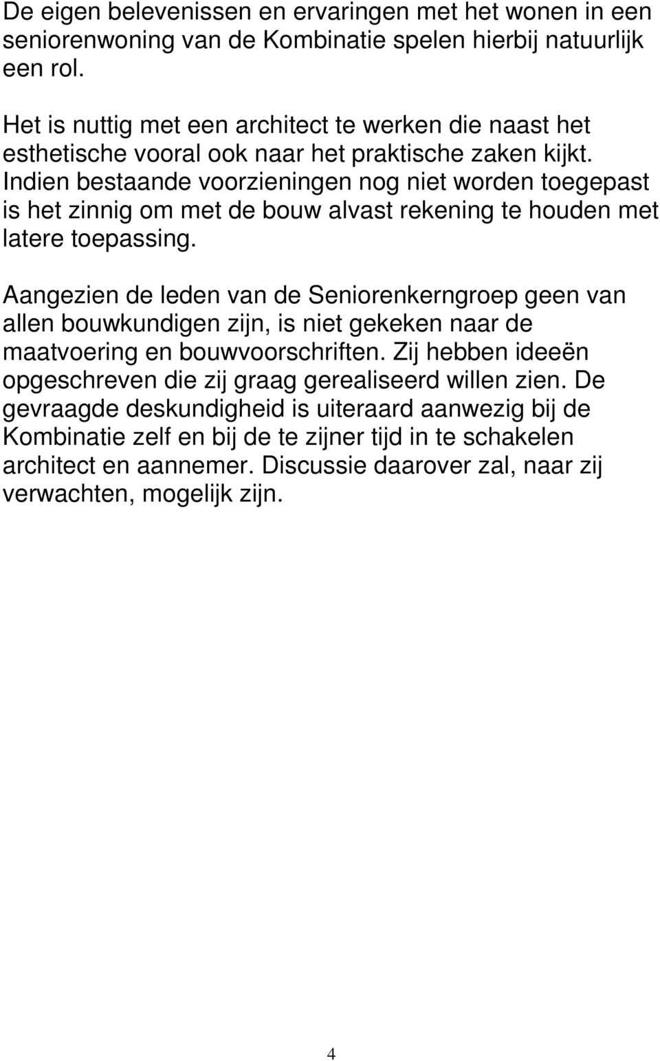 Indien bestaande voorzieningen nog niet worden toegepast is het zinnig om met de bouw alvast rekening te houden met latere toepassing.